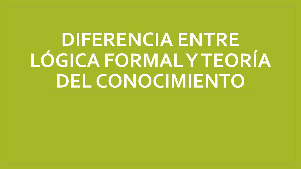 Diferencia entre lógica formal y teoría del conocimiento