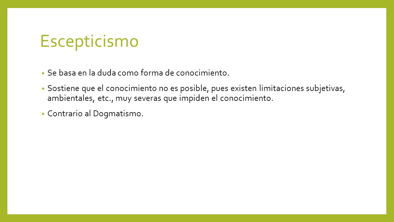 Escepticismo Se basa en la duda como forma de conocimiento.