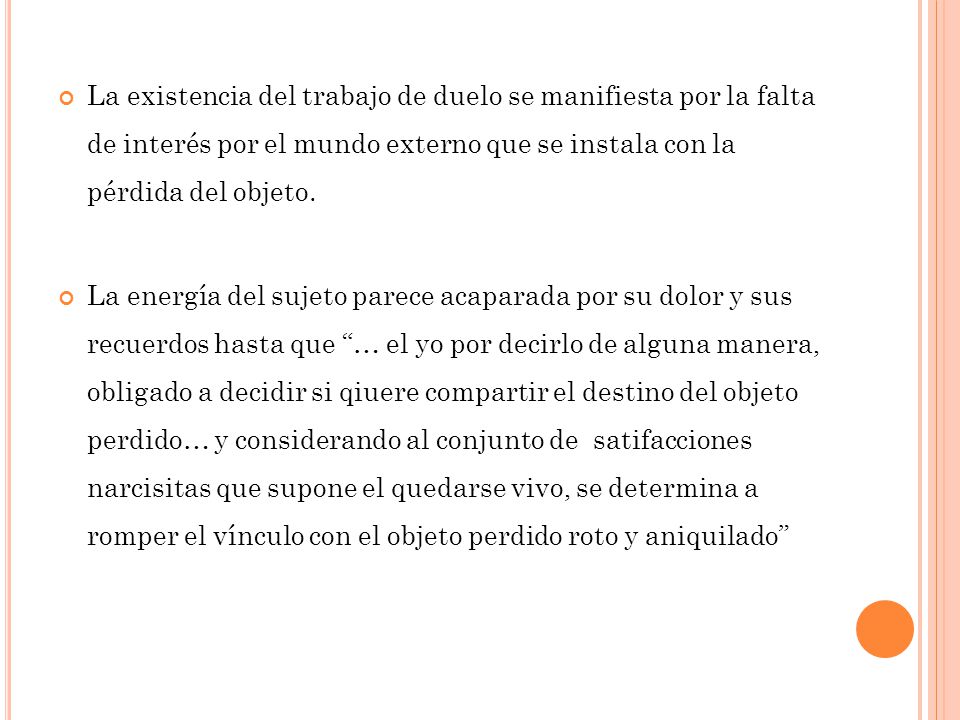 La existencia del trabajo de duelo se manifiesta por la falta de interés por el mundo externo que se instala con la pérdida del objeto.
