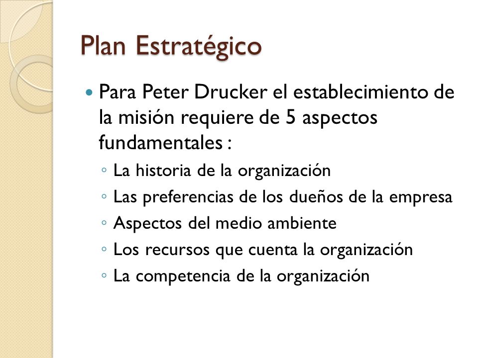 Plan Estratégico Para Peter Drucker el establecimiento de la misión requiere de 5 aspectos fundamentales :