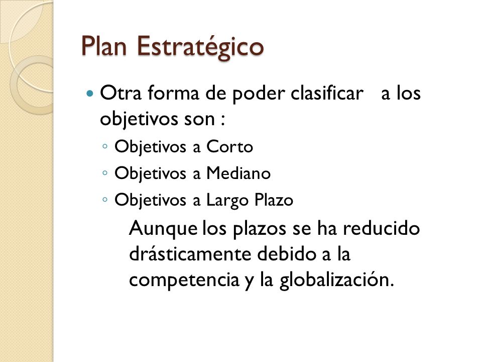 Plan Estratégico Otra forma de poder clasificar a los objetivos son :