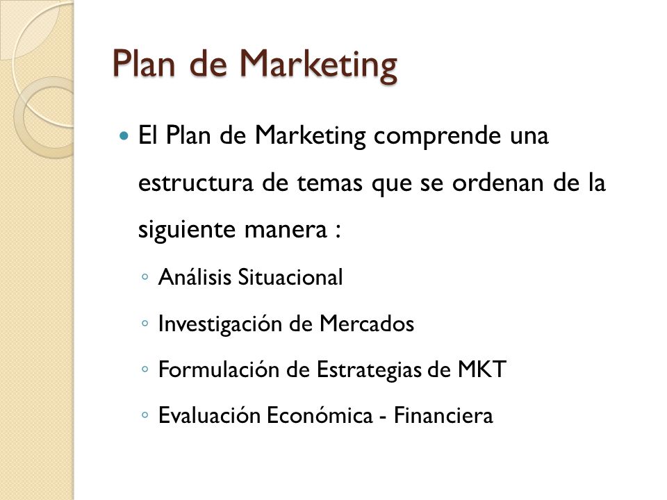 Plan de Marketing El Plan de Marketing comprende una estructura de temas que se ordenan de la siguiente manera :