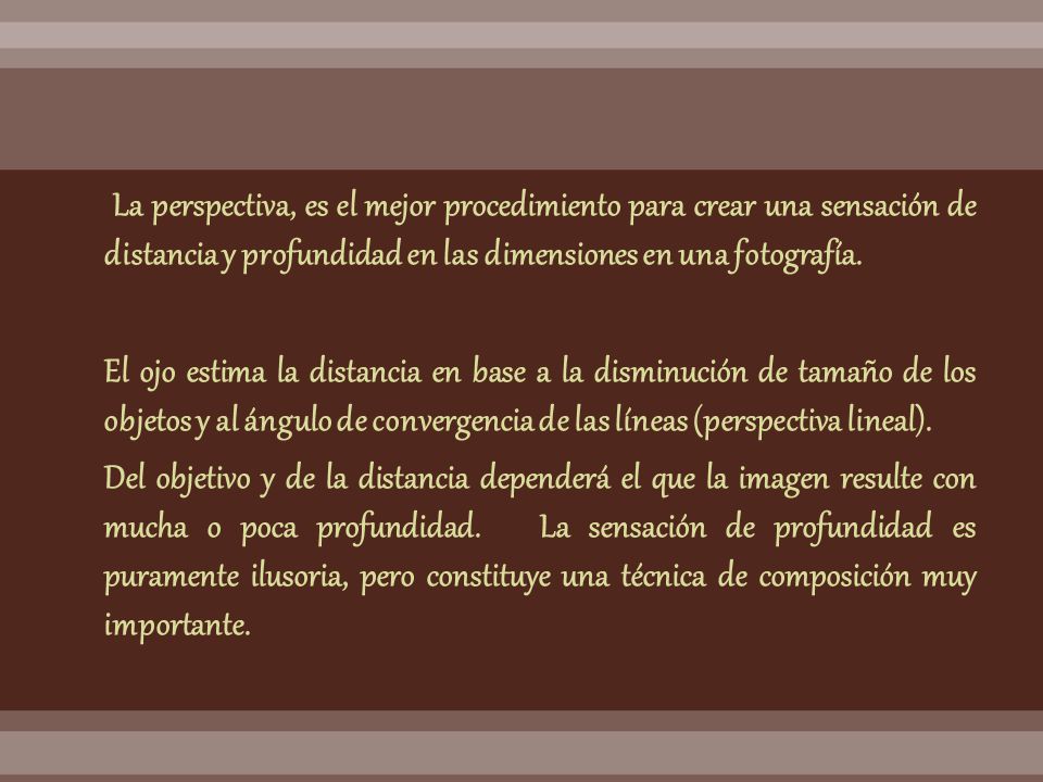 La perspectiva, es el mejor procedimiento para crear una sensación de distancia y profundidad en las dimensiones en una fotografía.