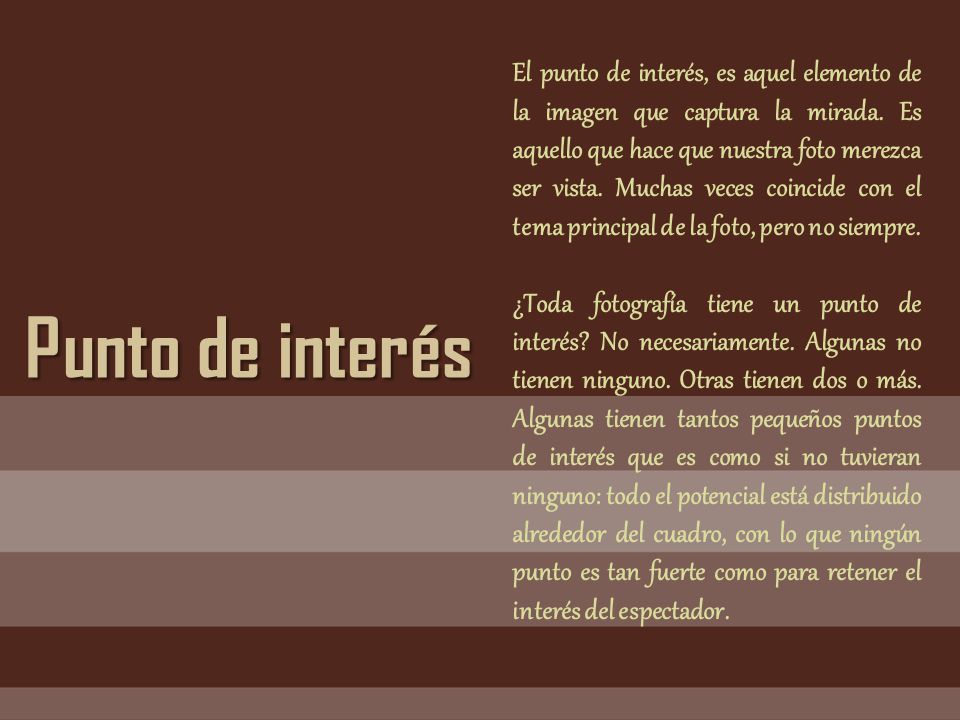 El punto de interés, es aquel elemento de la imagen que captura la mirada. Es aquello que hace que nuestra foto merezca ser vista. Muchas veces coincide con el tema principal de la foto, pero no siempre.