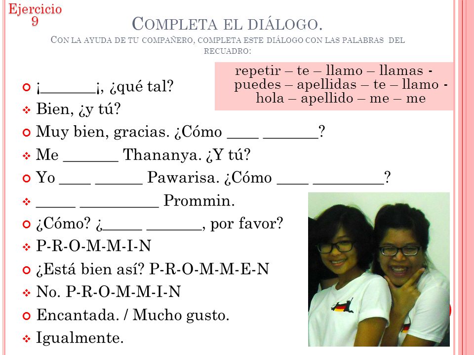 Ejercicio 9 Completa el diálogo. Con la ayuda de tu compañero, completa este diálogo con las palabras del recuadro: