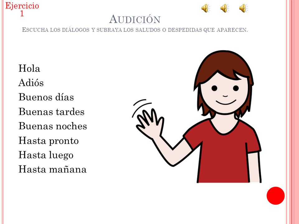 Ejercicio 1 Audición Escucha los diálogos y subraya los saludos o despedidas que aparecen.