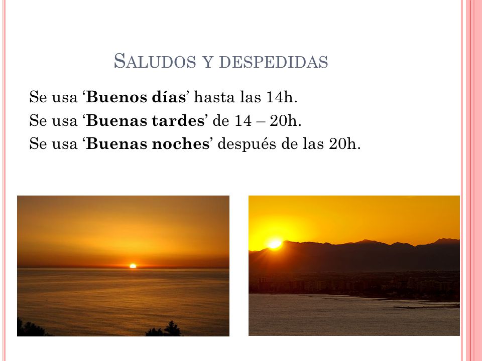 Saludos y despedidas Se usa ‘Buenos días’ hasta las 14h.