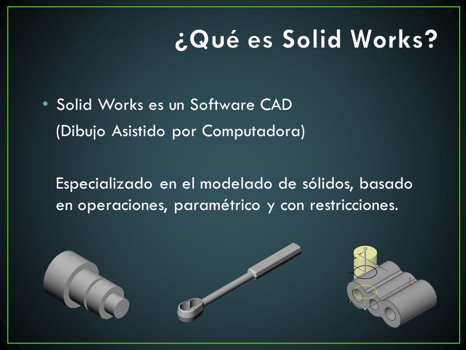 ¿Qué es Solid Works Solid Works es un Software CAD