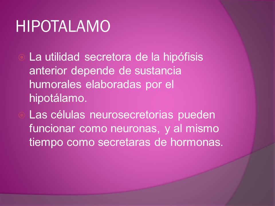 HIPOTALAMO La utilidad secretora de la hipófisis anterior depende de sustancia humorales elaboradas por el hipotálamo.