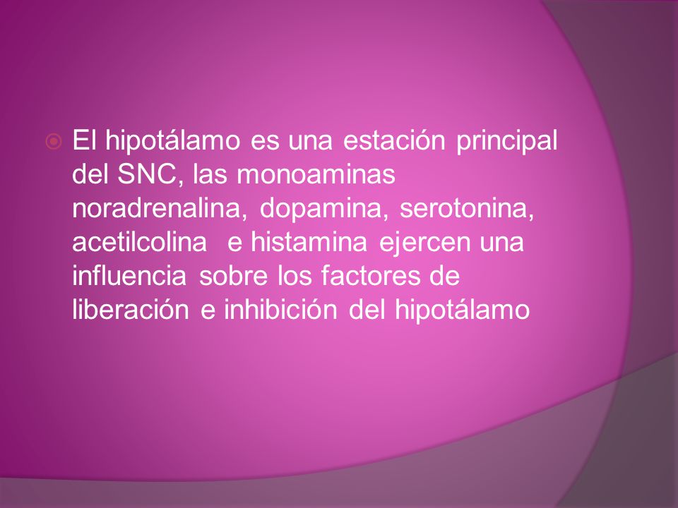 El hipotálamo es una estación principal del SNC, las monoaminas noradrenalina, dopamina, serotonina, acetilcolina e histamina ejercen una influencia sobre los factores de liberación e inhibición del hipotálamo
