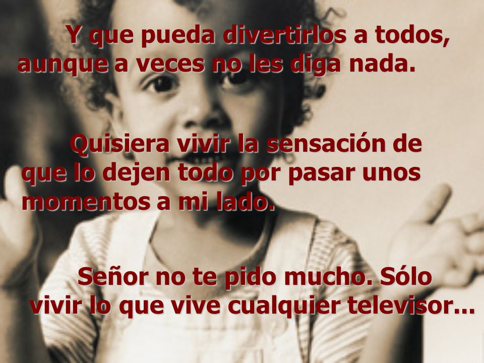 Y que pueda divertirlos a todos, aunque a veces no les diga nada.