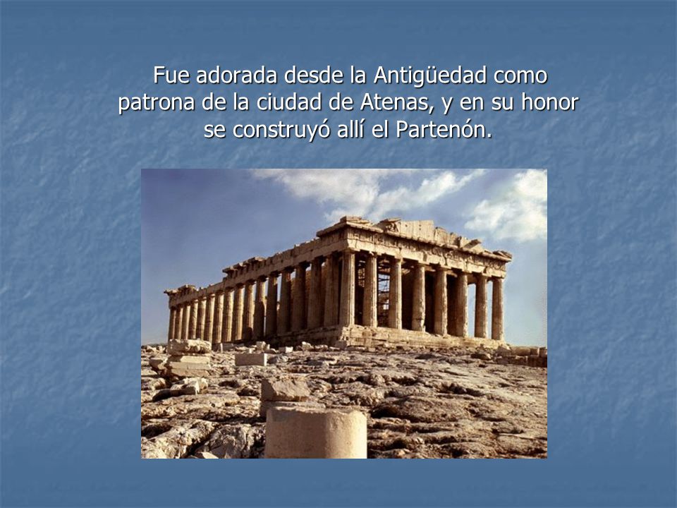 Fue adorada desde la Antigüedad como patrona de la ciudad de Atenas, y en su honor se construyó allí el Partenón.