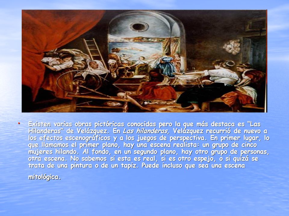 Existen varias obras pictóricas conocidas pero la que más destaca es Las Hilanderas de Velázquez.