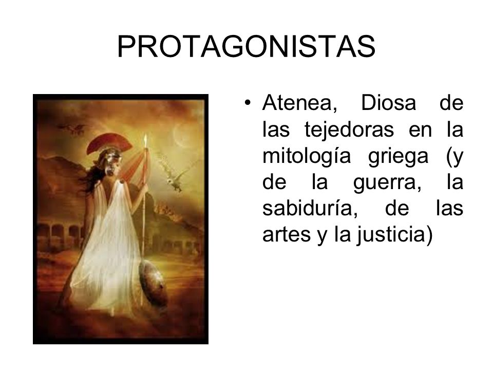 PROTAGONISTAS Atenea, Diosa de las tejedoras en la mitología griega (y de la guerra, la sabiduría, de las artes y la justicia)