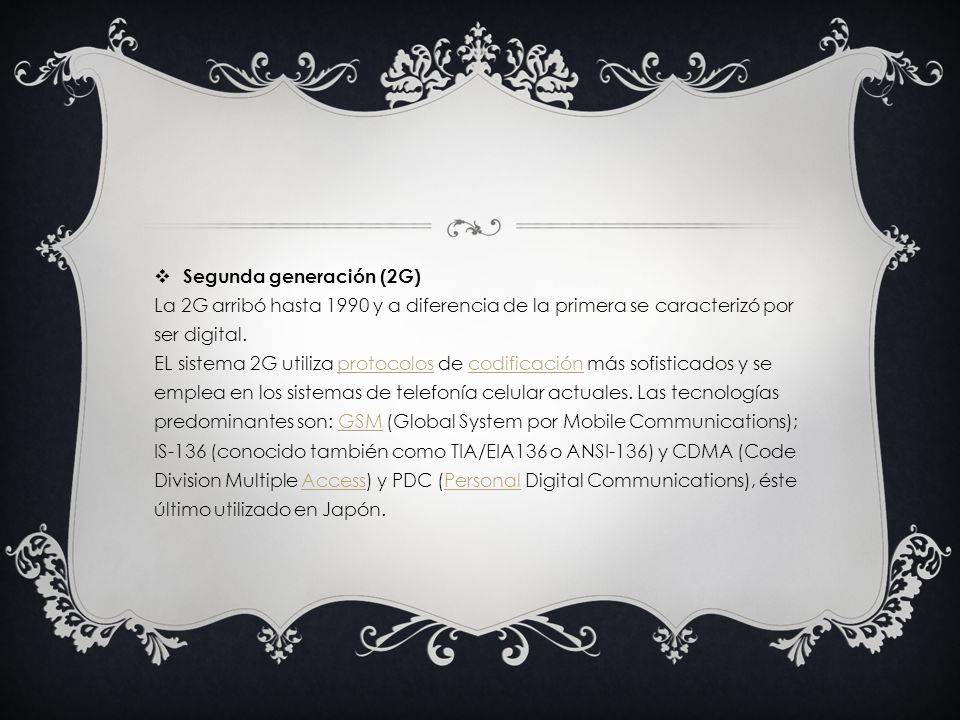 Segunda generación (2G) La 2G arribó hasta 1990 y a diferencia de la primera se caracterizó por ser digital.