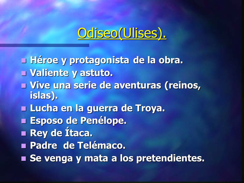 Odiseo(Ulises). Héroe y protagonista de la obra. Valiente y astuto.