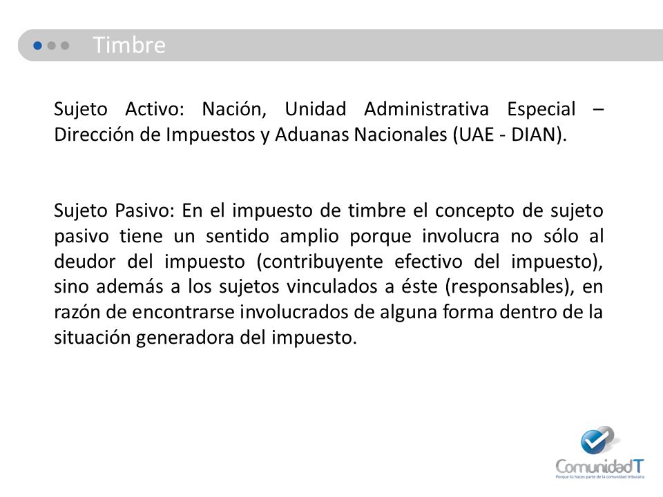 Timbre Sujeto Activo: Nación, Unidad Administrativa Especial – Dirección de Impuestos y Aduanas Nacionales (UAE - DIAN).