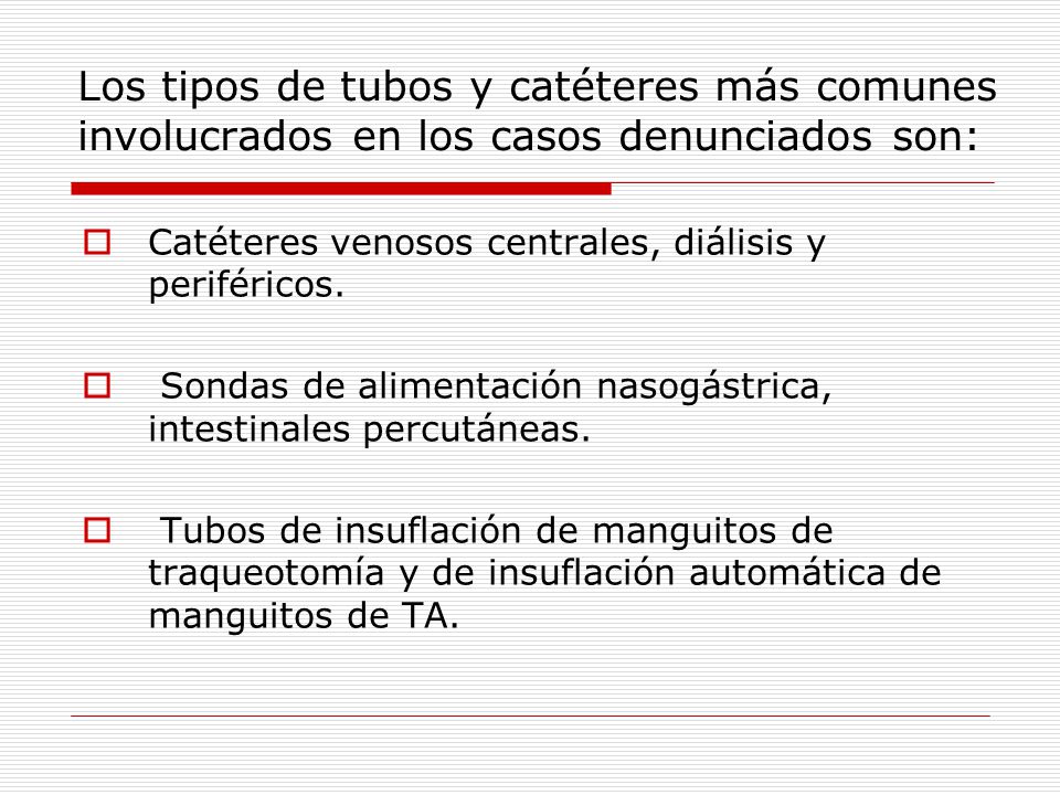 Los tipos de tubos y catéteres más comunes involucrados en los casos denunciados son: