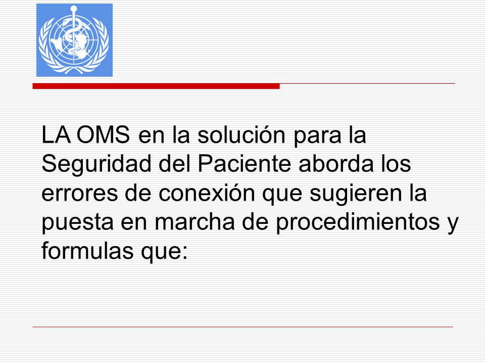LA OMS en la solución para la Seguridad del Paciente aborda los errores de conexión que sugieren la puesta en marcha de procedimientos y formulas que: