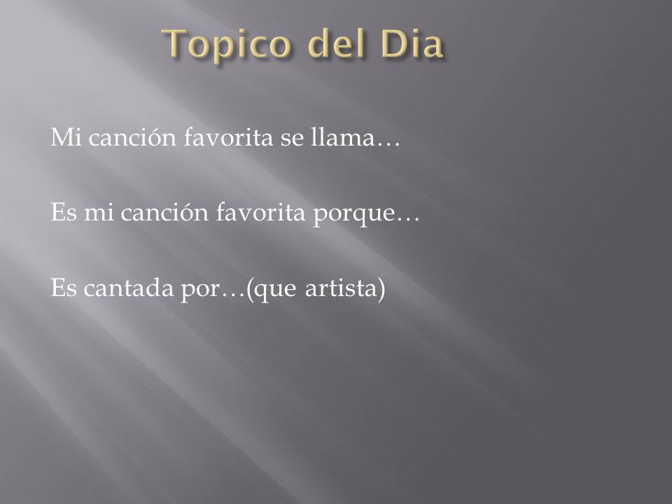 Topico del Dia Mi canción favorita se llama… Es mi canción favorita porque… Es cantada por…(que artista)