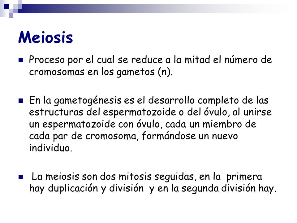 Meiosis Proceso por el cual se reduce a la mitad el número de cromosomas en los gametos (n).