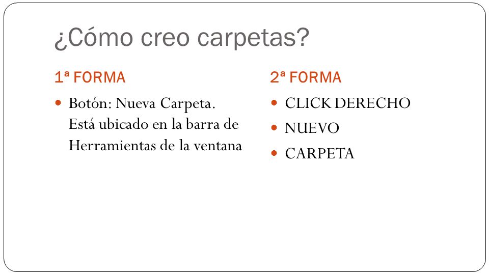 ¿Cómo creo carpetas 1ª FORMA. 2ª FORMA. Botón: Nueva Carpeta. Está ubicado en la barra de Herramientas de la ventana.