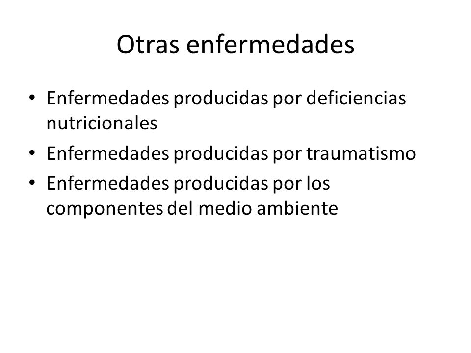 Otras enfermedades Enfermedades producidas por deficiencias nutricionales. Enfermedades producidas por traumatismo.