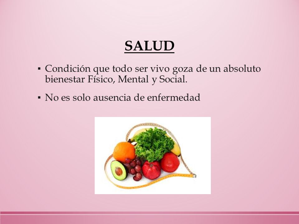 SALUD Condición que todo ser vivo goza de un absoluto bienestar Físico, Mental y Social.