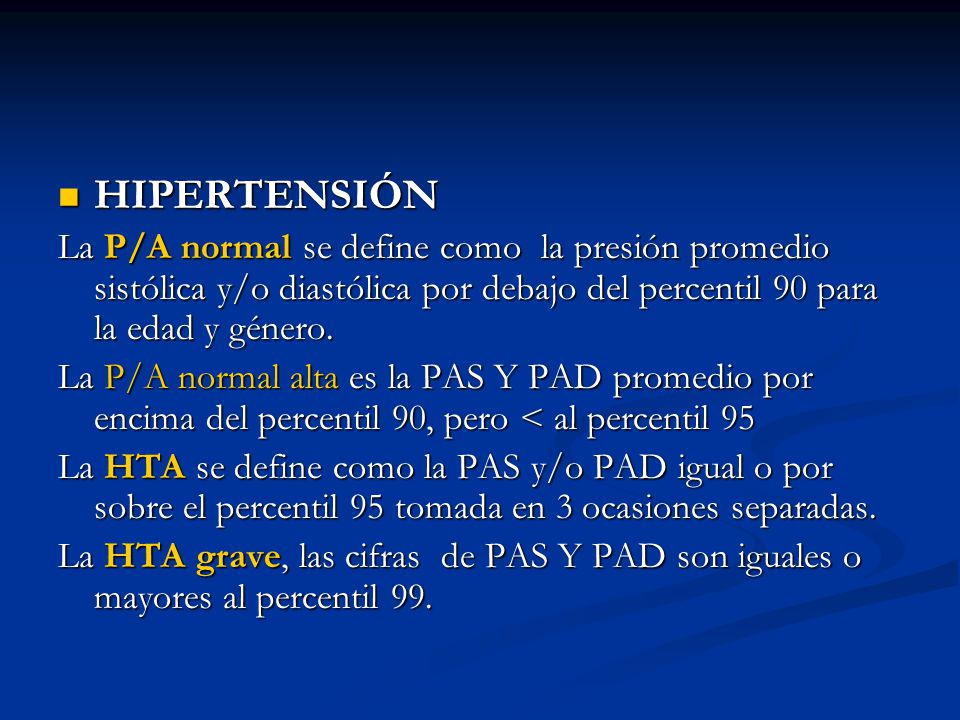 HIPERTENSIÓN La P/A normal se define como la presión promedio sistólica y/o diastólica por debajo del percentil 90 para la edad y género.
