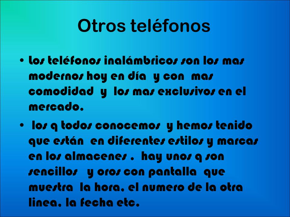 Otros teléfonos Los teléfonos inalámbricos son los mas modernos hoy en día y con mas comodidad y los mas exclusivos en el mercado.