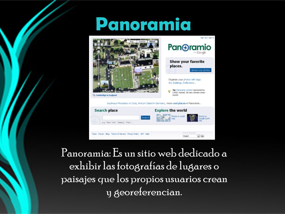 Panoramia Panoramia: Es un sitio web dedicado a exhibir las fotografías de lugares o paisajes que los propios usuarios crean y georeferencian.