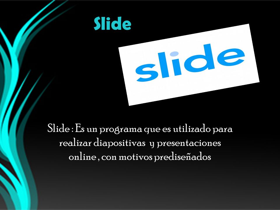 Slide Slide : Es un programa que es utilizado para realizar diapositivas y presentaciones online , con motivos prediseñados.