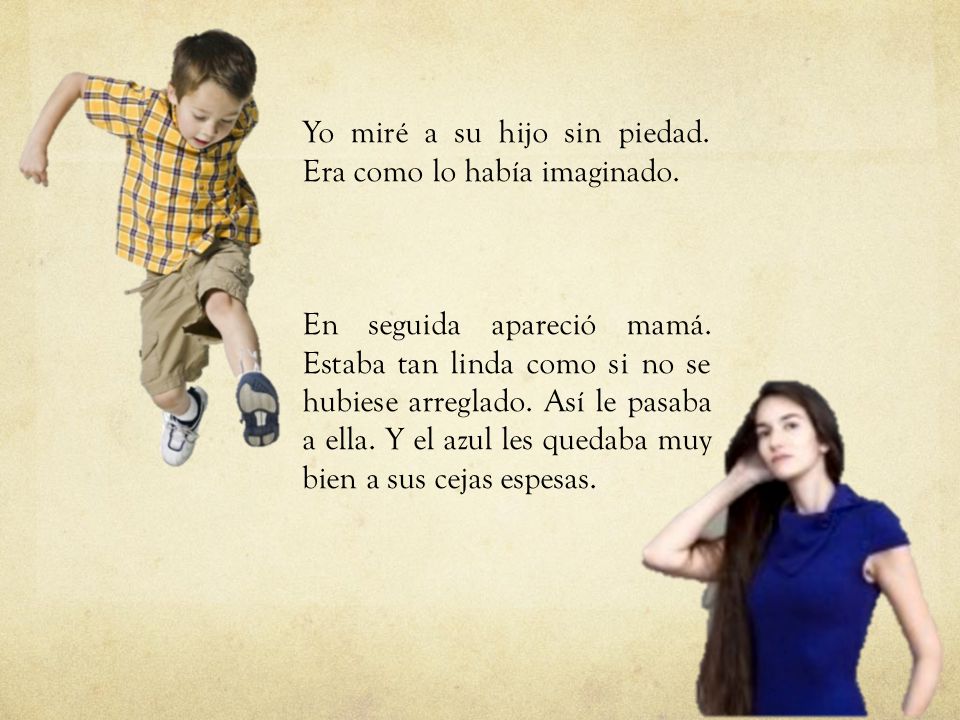 Yo miré a su hijo sin piedad. Era como lo había imaginado.