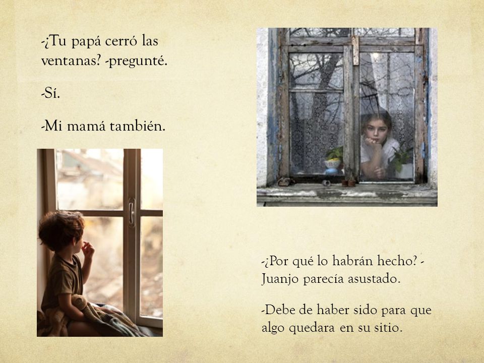 -¿Tu papá cerró las ventanas -pregunté. -Sí. -Mi mamá también.