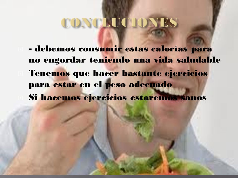 CONCLUCIONES - debemos consumir estas calorías para no engordar teniendo una vida saludable.