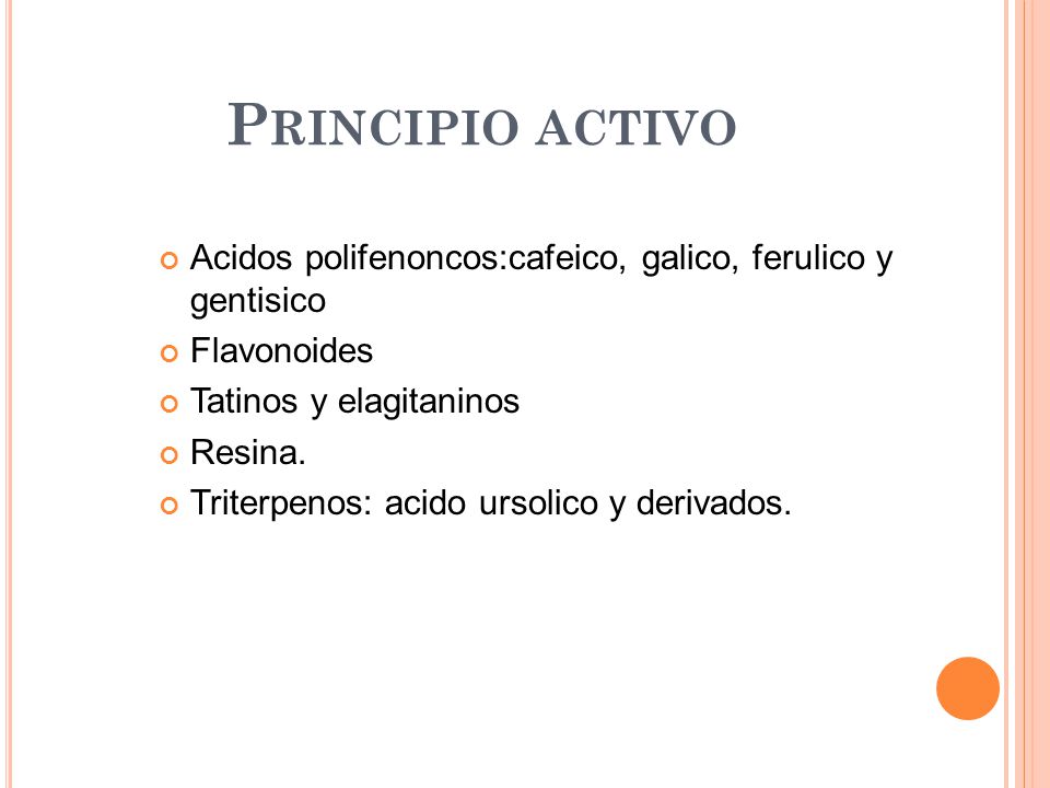 Principio activo Acidos polifenoncos:cafeico, galico, ferulico y gentisico. Flavonoides. Tatinos y elagitaninos.