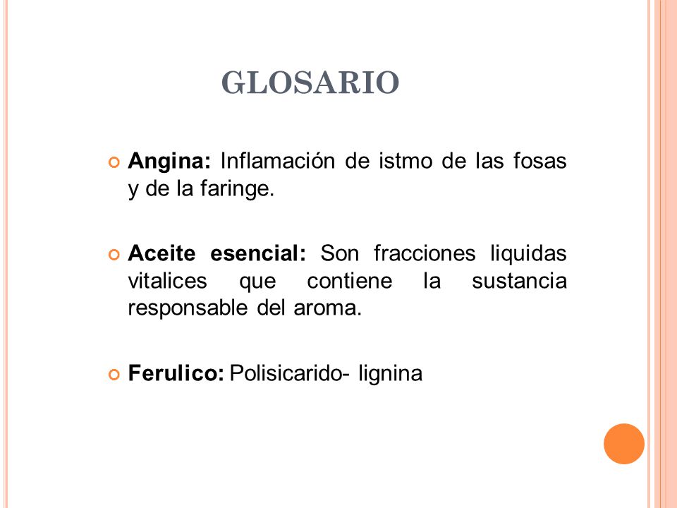 glosario Angina: Inflamación de istmo de las fosas y de la faringe.