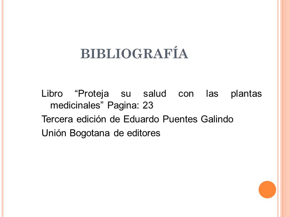 bibliografía Libro Proteja su salud con las plantas medicinales Pagina: 23 Tercera edición de Eduardo Puentes Galindo Unión Bogotana de editores