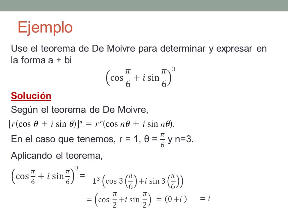 Ejemplo Use el teorema de De Moivre para determinar y expresar en la forma a + bi. cos 𝜋 6 +𝑖 sin 𝜋 6 3.