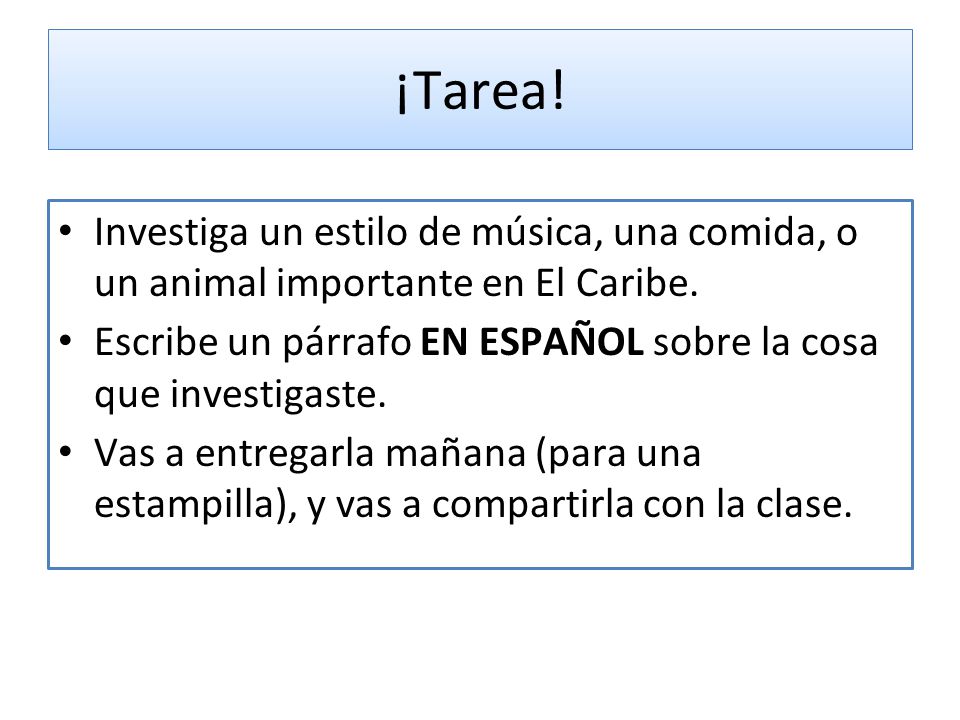¡Tarea! Investiga un estilo de música, una comida, o un animal importante en El Caribe.