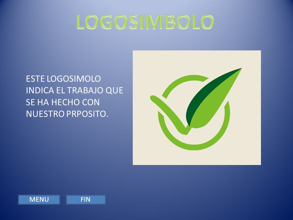 LOGOSIMBOLO ESTE LOGOSIMOLO INDICA EL TRABAJO QUE SE HA HECHO CON NUESTRO PRPOSITO. MENU FIN