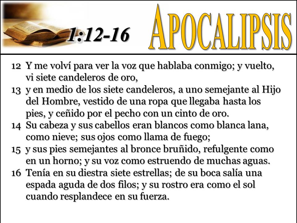 Apocalipsis 1: Y me volví para ver la voz que hablaba conmigo; y vuelto, vi siete candeleros de oro,