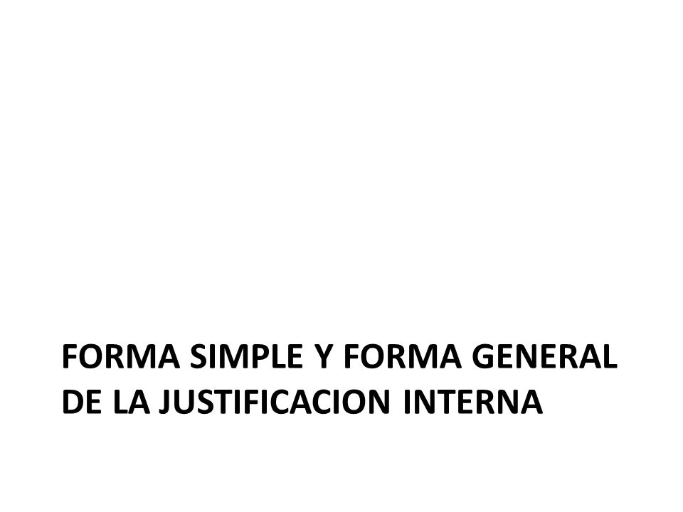Forma simple Y FORMA GENERAL DE LA JUSTIFICACION INTERNA