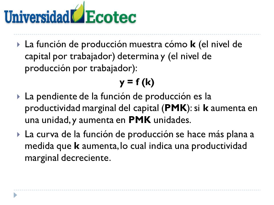 La función de producción muestra cómo k (el nivel de capital por trabajador) determina y (el nivel de producción por trabajador):