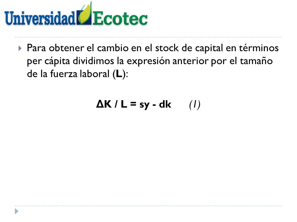 Para obtener el cambio en el stock de capital en términos per cápita dividimos la expresión anterior por el tamaño de la fuerza laboral (L):
