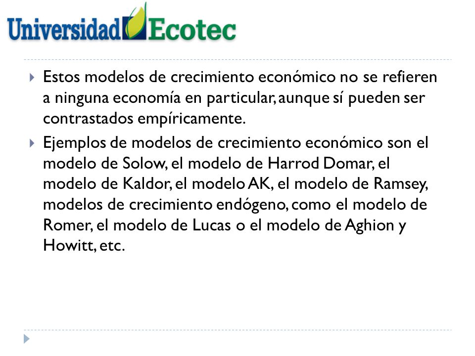 Estos modelos de crecimiento económico no se refieren a ninguna economía en particular, aunque sí pueden ser contrastados empíricamente.