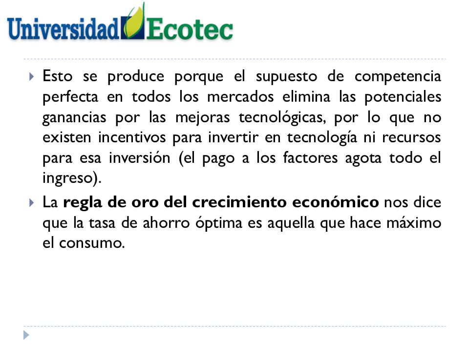 Esto se produce porque el supuesto de competencia perfecta en todos los mercados elimina las potenciales ganancias por las mejoras tecnológicas, por lo que no existen incentivos para invertir en tecnología ni recursos para esa inversión (el pago a los factores agota todo el ingreso).