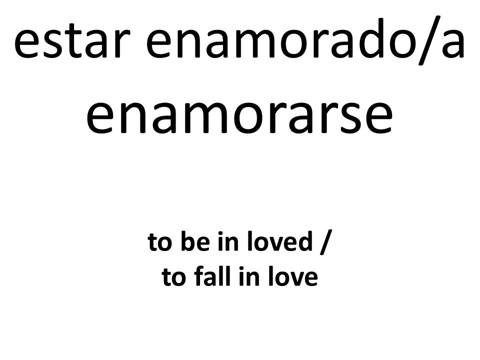 estar enamorado/a enamorarse to be in loved / to fall in love