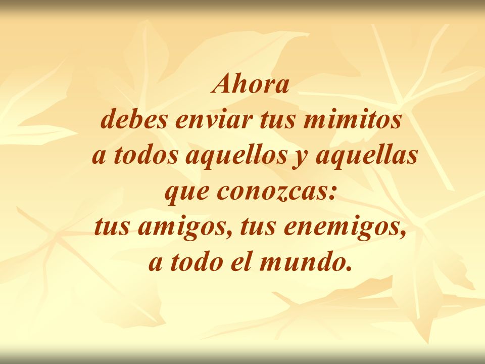 debes enviar tus mimitos a todos aquellos y aquellas que conozcas: