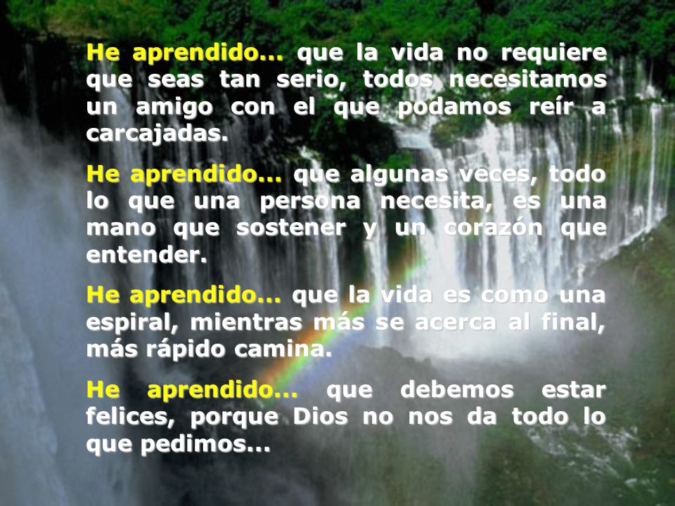 He aprendido... que la vida no requiere que seas tan serio, todos necesitamos un amigo con el que podamos reír a carcajadas.